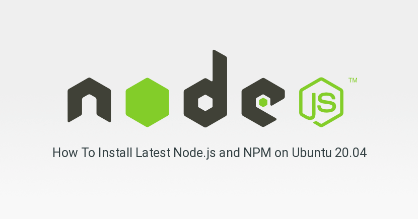 How To Install Latest Node.js on Ubuntu 20.04 LTS