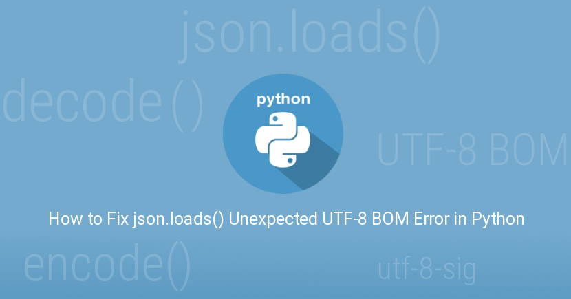 How to Fix json.loads Unexpected UTF-8 BOM Error in Python