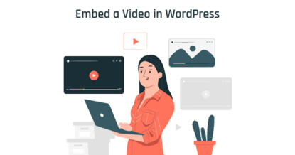 How to Embed a Video in WordPress Blog Posts? [The Ultimate Guide]