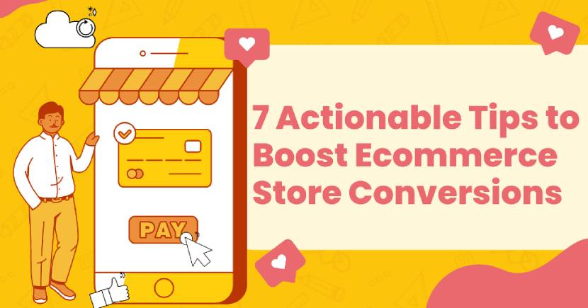 7 Actionable Tips to Boost E-commerce Store Conversions